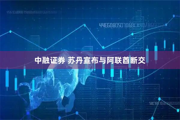 中融证券 苏丹宣布与阿联酋断交