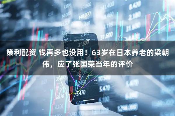 策利配资 钱再多也没用！63岁在日本养老的梁朝伟，应了张国荣当年的评价